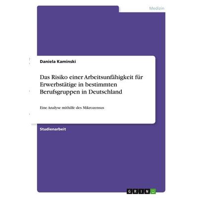 Das Risiko einer Arbeitsunfähigkeit für Erwerbstätige in bestimmten Berufsgruppen in Deutschland, Taschenbuch von Daniela Kaminski, GRIN,