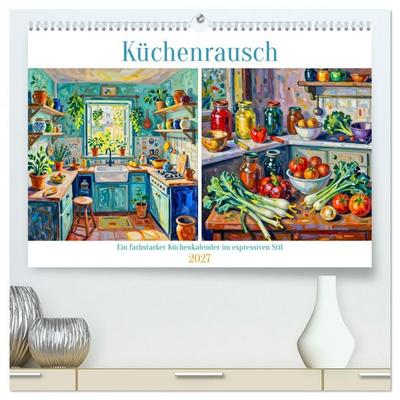 Küchenrausch - Ein farbstarker Küchenkalender im expressiven Stil (hochwertiger Premium Wandkalender 2027 DIN A2 quer), Kunstdruck in Hochglanz