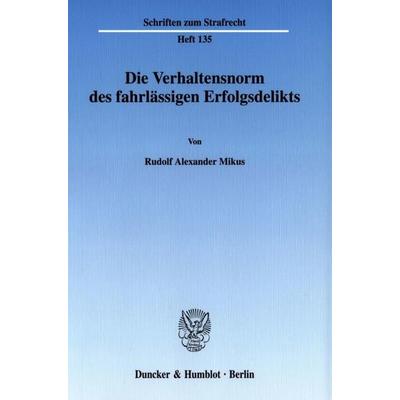 Die Verhaltensnorm des fahrlässigen Erfolgsdelikts., Taschenbuch von Rudolf Alexander Mikus, Duncker & Humblot, 978-3-428-10613-4