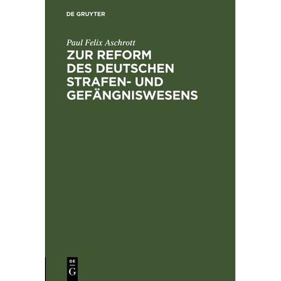 Zur Reform des deutschen Strafen- und Gefängniswesens, Gebundene Ausgabe von Paul Felix Aschrott, De Gruyter, 978-3-11-116555-4
