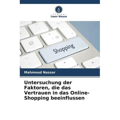 Untersuchung der Faktoren, die das Vertrauen in das Online-Shopping beeinflussen, Taschenbuch von Mahmoud Nassar, Verlag Unser Wissen,