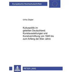 Kulturpolitik im geteilten Deutschland: - Kunstausstellungen und Kunstvermittlung von 1945 bis zum A, Fachbücher von Ulrike Ziegler