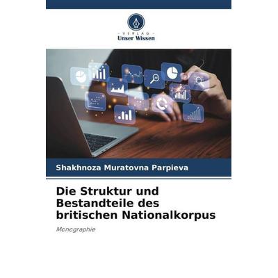 Die Struktur und Bestandteile des britischen Nationalkorpus, Taschenbuch von Shakhnoza Muratovna Parpieva, Verlag Unser Wissen, 978-620-5-83529-6