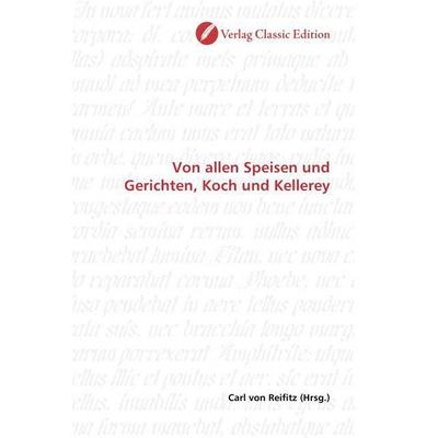 Von allen Speisen und Gerichten, Koch und Kellerey, Taschenbuch von , Verlag Classic Edition, 978-3-8397-1282-5