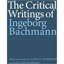 The Critical Writings of Ingeborg Bachmann, Sachbücher von Ingeborg Bachmann, Karen R. Achberger, Karl Ivan Solibakke