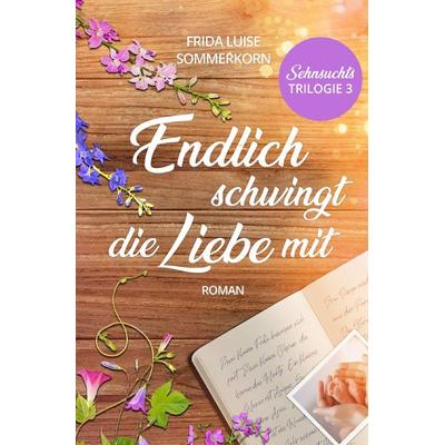 Sehnsuchts - Trilogie / Endlich schwingt die Liebe mit, Taschenbuch von Frida Luise Sommerkorn, Epubli, 978-3-7541-5874-6