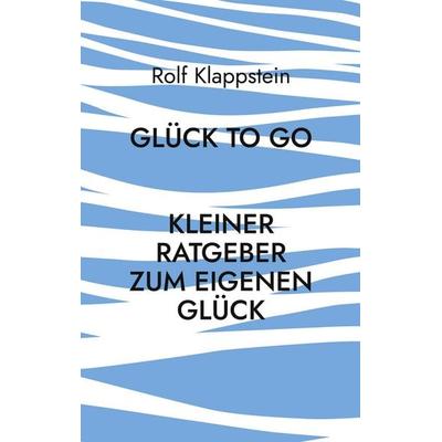 Glück to go, Taschenbuch von Rolf Klappstein, BoD – Books on Demand, 978-3-8192-1064-8