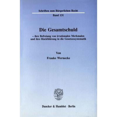 Die Gesamtschuld - ihre Befreiung von irrationalen Merkmalen und ihre Rückführung in die Gesetzessystematik., Taschenbuch von Frauke Wernecke, Duncker