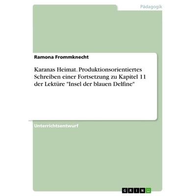 Karanas Heimat. Produktionsorientiertes Schreiben einer Fortsetzung zu Kapitel 11 der Lektüre 'Insel der blauen Delfine'; Taschenbuch von Ramona