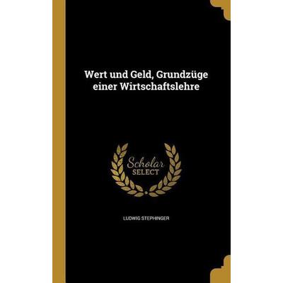 Wert und Geld, Grundzüge einer Wirtschaftslehre, Gebundene Ausgabe von Ludwig Stephinger, Creative Media Partners, LLC, 978-1-372-32657-8