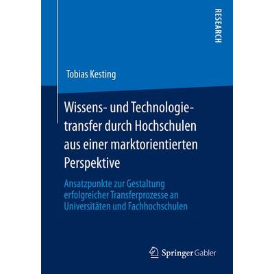 Wissens- und Technologietransfer durch Hochschulen aus einer marktorientierten Perspektive, Taschenbuch von Tobias Kesting, Springer Fachmedien