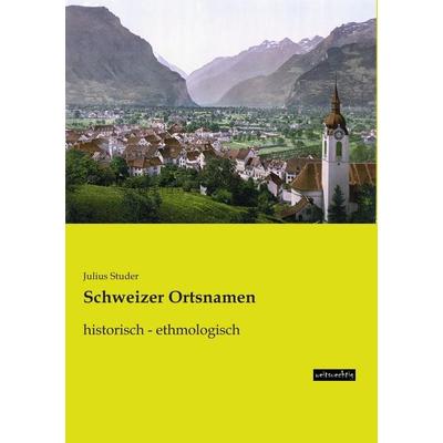 Schweizer Ortsnamen, Taschenbuch von Julius Studer, Weitsuechtig, 978-3-95656-281-5