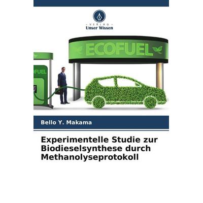 Experimentelle Studie zur Biodieselsynthese durch Methanolyseprotokoll, Taschenbuch von Bello Y. Makama, Verlag Unser Wissen, 978-620-5-70042-6