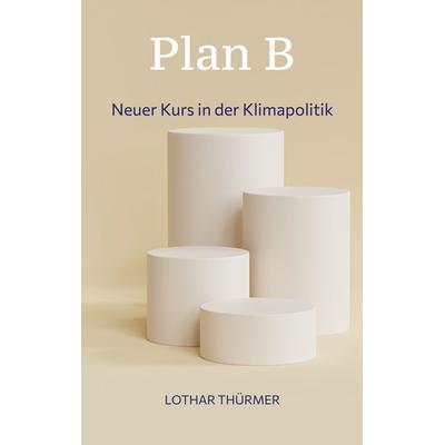 Plan B, Taschenbuch von Lothar Thürmer, BoD – Books on Demand, 978-3-7494-5247-7