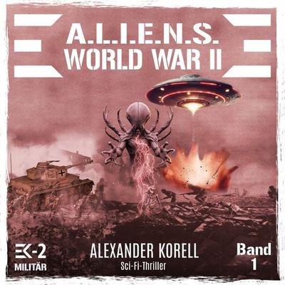 A.L.I.E.N.S. WORLD WAR II Band 1: Blutgewitter über Stalingrad - Alexander Korell, Audio, 9783757608163