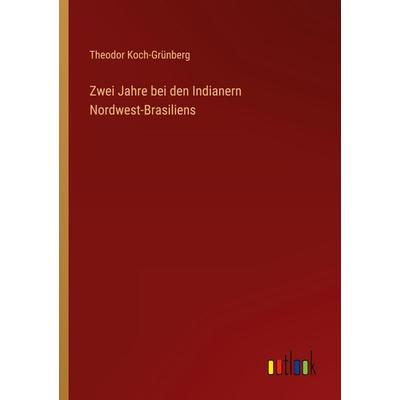Zwei Jahre bei den Indianern Nordwest-Brasiliens, Taschenbuch von Theodor Koch-Grünberg, Outlook, 978-3-368-44028-2