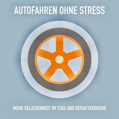 Autofahren ohne Stress: Mehr Gelassenheit im Stau und Berufsverkehr - Patrick Lynen, Audio, 4057664392206