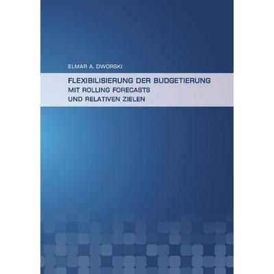 Flexibilisierung der Budgetierung mit Rolling Forecasts und Relativen Zielen, Taschenbuch von Elmar Dworski, Epubli, 978-3-8442-0061-4