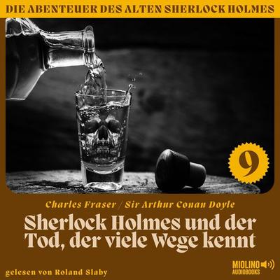 Sherlock Holmes und der Tod, der viele Wege kennt (Die Abenteuer des alten Sherlock Holmes, Folge 9) - Charles Fraser,Arthur Conan Doyle, Audio,