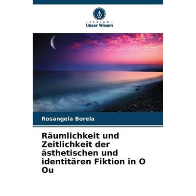 Räumlichkeit und Zeitlichkeit der ästhetischen und identitären Fiktion in O Ou, Taschenbuch von Rosangela Borela, Verlag Unser Wissen,