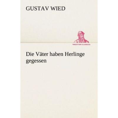 Die Väter haben Herlinge gegessen, Taschenbuch von Gustav Wied, Tredition, 978-3-8424-1938-4