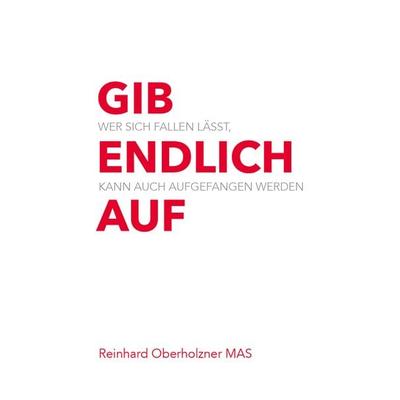 Gib endlich auf, Gebundene Ausgabe von Reinhard Oberholzner MAS., Buchschmiede, 978-3-99129-702-4