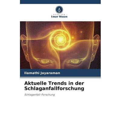 Aktuelle Trends in der Schlaganfallforschung, Taschenbuch von Ilamathi Jayaraman, Verlag Unser Wissen, 978-620-4-82523-6