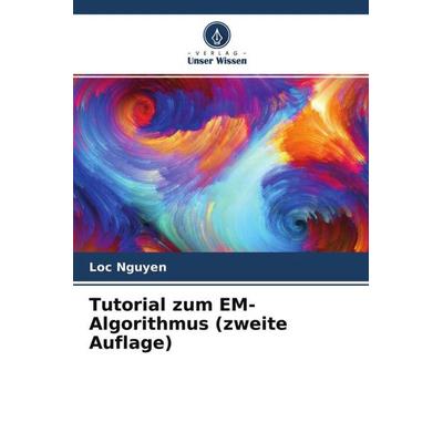 Tutorial zum EM-Algorithmus (zweite Auflage), Taschenbuch von Loc Nguyen, Verlag Unser Wissen, 978-620-4-64915-3