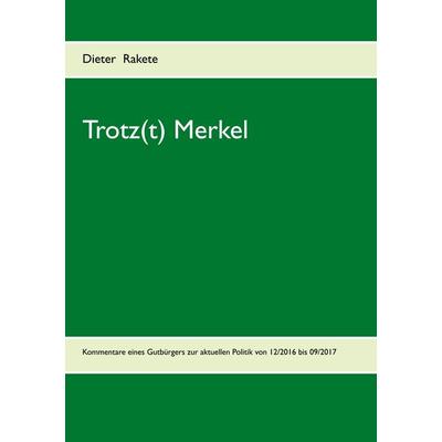 Trotz(t) Merkel, Taschenbuch von Dieter Rakete, BoD – Books on Demand, 978-3-7460-1805-8
