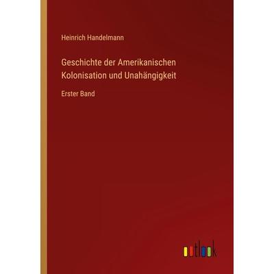 Geschichte der Amerikanischen Kolonisation und Unahängigkeit, Taschenbuch von Heinrich Handelmann, Outlook, 978-3-368-01326-4