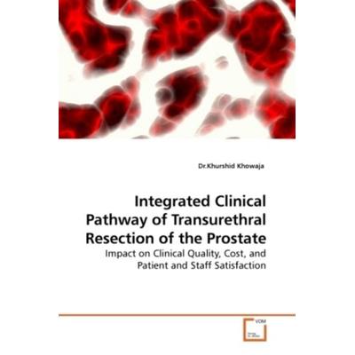 Khowaja, D: Integrated Clinical Pathway of Transurethral Res, Taschenbuch von Khurshid Khowaja, VDM, 978-3-639-20164-2