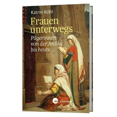 Frauen unterwegs, Gebundene Ausgabe von Katrin Köhl, Katholisches Bibelwerk, 978-3-460-30204-4