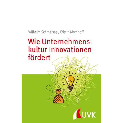 Wie Unternehmenskultur Innovationen fördert, Taschenbuch von Wilhelm Schmeisser,Kristin Kirchhoff, Uvk, 978-3-86764-566-9