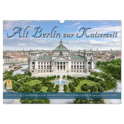 Berlin zur Kaiserzeit – Fotos neu restauriert und detailkoloriert (Wandkalender 2027 DIN A3 quer), CALVENDO Monatskalender