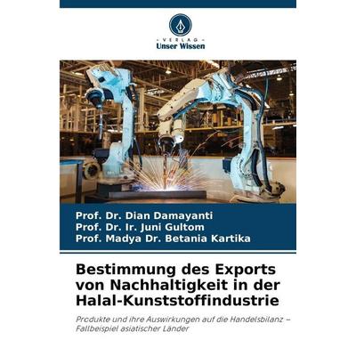 Bestimmung des Exports von Nachhaltigkeit in der Halal-Kunststoffindustrie, Taschenbuch von Dian Damayanti,Ir. Juni Gultom,Madya Betania Kartika,