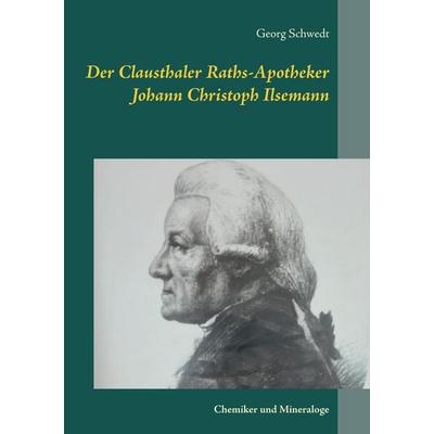 Der Clausthaler Raths-Apotheker Johann Christoph Ilsemann, Taschenbuch von Georg Schwedt, BoD – Books on Demand, 978-3-7481-8262-7