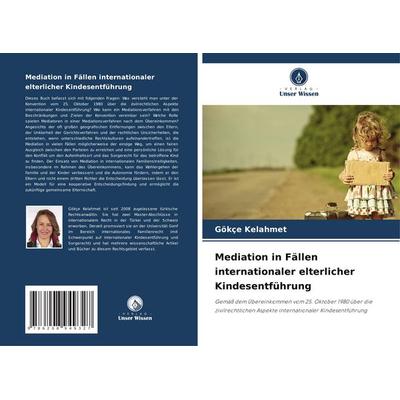 Mediation in Fällen internationaler elterlicher Kindesentführung, Taschenbuch von Gökçe Kelahmet, Verlag Unser Wissen, 978-620-8-94932-7