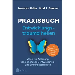 Praxisbuch Entwicklungstrauma heilen, Sachbücher von Silvia Autenrieth, Brad J. Kammer, Laurence Heller