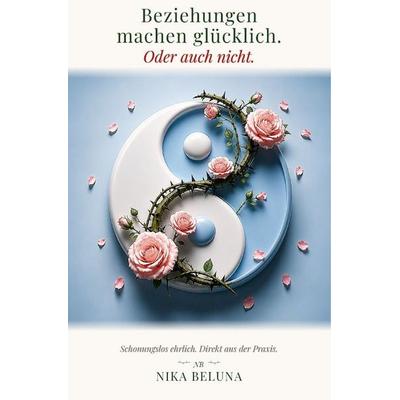 Beziehungen machen glücklich. Oder auch nicht., Taschenbuch von Nika Beluna, Epubli, 978-3-565-54440-0