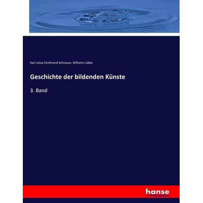 Geschichte der bildenden Künste, Taschenbuch von Karl Julius Ferdinand Schnaase,Wilhelm Lübke, Hansebooks, 978-3-7434-3599-5