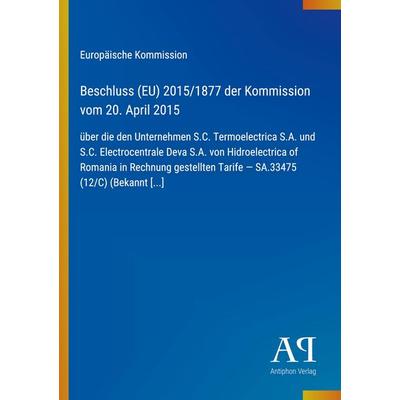 Beschluss (EU) 2015/1877 der Kommission vom 20. April 2015, Taschenbuch von Europäische Kommission, Antiphon Verlag, 978-3-387-99292-2