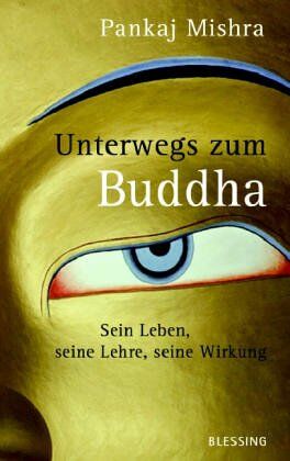 Pankaj Mishra - Unterwegs zum Buddha. Sein Leben, seine Lehre, seine Wirkung - Preis vom 01.10.2026 17:08:56 h