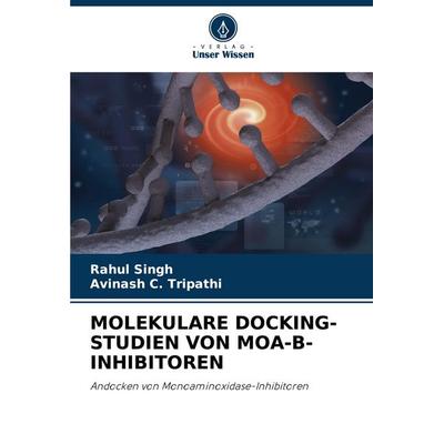 Molekulare Docking-Studien von Moa-B-Inhibitoren, Taschenbuch von Rahul Singh,Avinash C. Tripathi, Verlag Unser Wissen, 978-620-8-55129-2