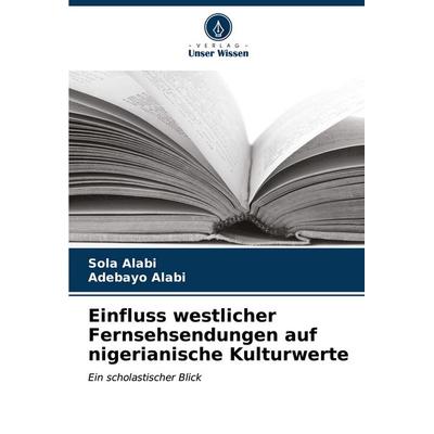 Einfluss westlicher Fernsehsendungen auf nigerianische Kulturwerte, Taschenbuch von Sola Alabi,Adebayo Alabi, Verlag Unser Wissen, 978-620-6-65369-1