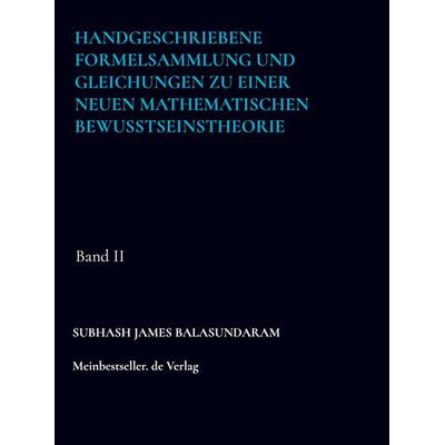 Handgeschriebene Formelsammlung und Gleichungen zu einer neuen mathematischen Bewusstseinstheorie, Gebundene Ausgabe von Subhash James Balasundaram,