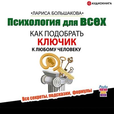 Psihologiya dlya vsekh. Kak podobrat' klyuchik k lyubomu cheloveku - Larisa Bolshakova, Audio, 9785171264758