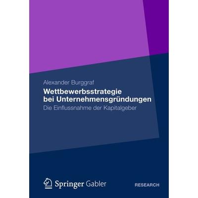 Wettbewerbsstrategie bei Unternehmensgründungen, Taschenbuch von Alexander Burggraf, Betriebswirtschaftlicher Verlag Gabler, 978-3-8349-4219-7