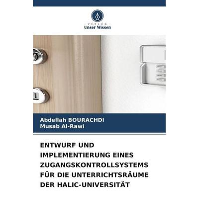 ENTWURF UND IMPLEMENTIERUNG EINES ZUGANGSKONTROLLSYSTEMS FÜR DIE UNTERRICHTSRÄUME DER HALIC-UNIVERSITÄT, Taschenbuch von Abdellah Bourachdi,Musab