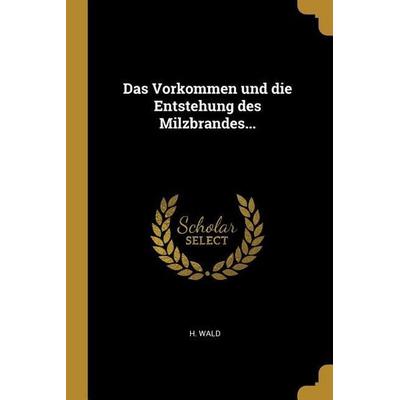 Das Vorkommen und die Entstehung des Milzbrandes..., Taschenbuch von H. Wald, Creative Media Partners, LLC, 978-1-01-139308-4