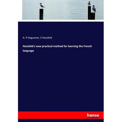 Hossfeld's new practical method for learning the French language, Taschenbuch von A. P. Huguenet,C. Hossfeld, Hansebooks, 978-3-337-08582-7